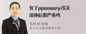 欠了ppmoney26天没还后果严重吗