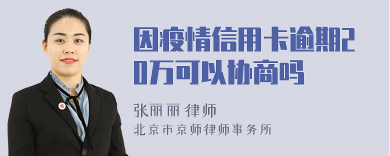 因疫情信用卡逾期20万可以协商吗