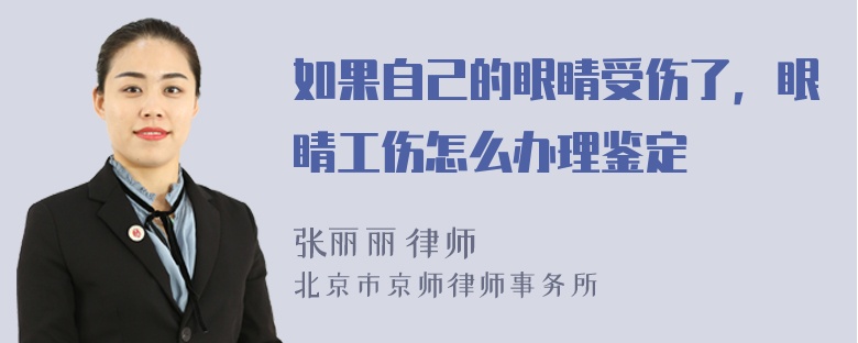 如果自己的眼睛受伤了，眼睛工伤怎么办理鉴定