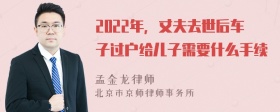 2022年，丈夫去世后车子过户给儿子需要什么手续