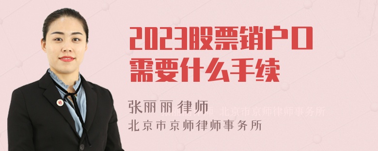 2023股票销户口需要什么手续