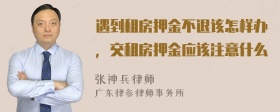 遇到租房押金不退该怎样办，交租房押金应该注意什么