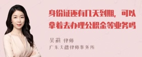 身份证还有几天到期，可以拿着去办理公积金等业务吗