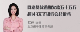 网络贷款逾期欠款五十五万超过3天了银行会起诉吗