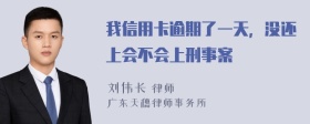 我信用卡逾期了一天，没还上会不会上刑事案