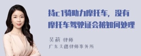 持c1骑助力摩托车，没有摩托车驾驶证会被如何处理