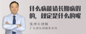 什么病能请长期病假的，规定是什么的呢