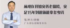 从现在开始交养老保险，交足15年到退休能拿多少钱