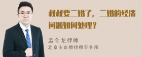 叔叔要二婚了，二婚的经济问题如何处理？