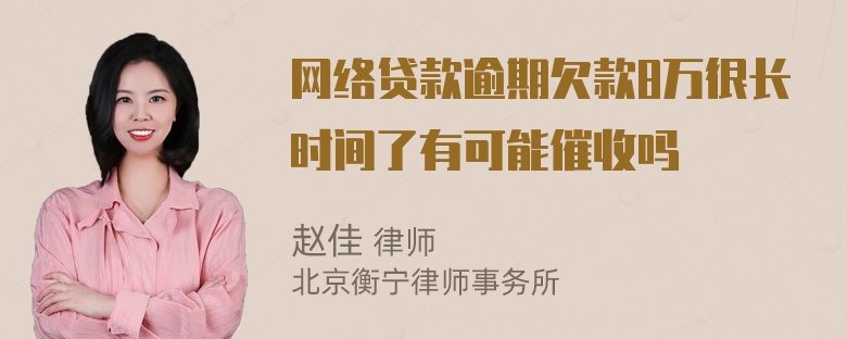 网络贷款逾期欠款8万很长时间了有可能催收吗