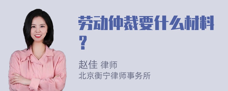 劳动仲裁要什么材料？