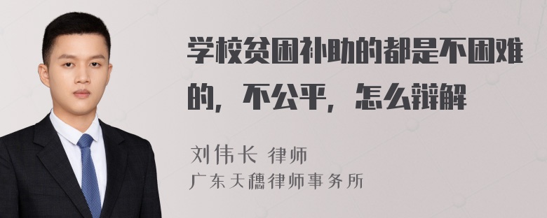 学校贫困补助的都是不困难的，不公平，怎么辩解