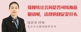 债权转让合同是否可以随意撤销呢，法律的规定是什么