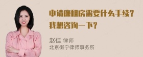 申请廉租房需要什么手续？我想咨询一下？