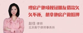 理房产他项权证朋友借款久久不还，想拿他房产做抵押