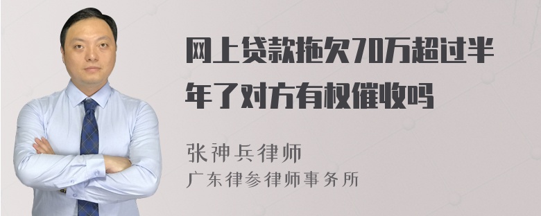 网上贷款拖欠70万超过半年了对方有权催收吗