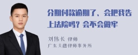 分期付款逾期了、会把我告上法院吗？会不会做牢