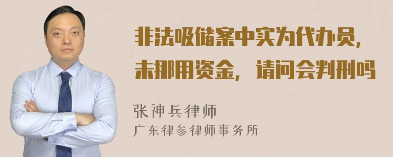 非法吸储案中实为代办员，未挪用资金，请问会判刑吗