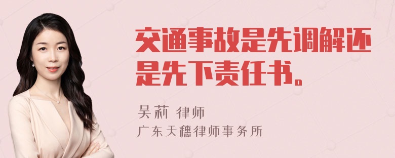 交通事故是先调解还是先下责任书。