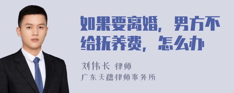 如果要离婚，男方不给抚养费，怎么办