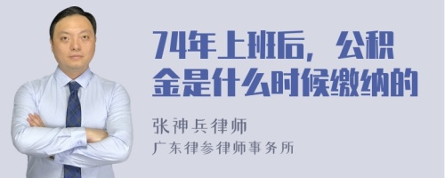 74年上班后，公积金是什么时候缴纳的