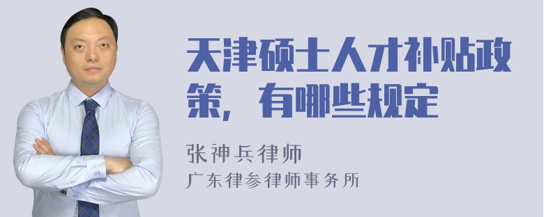天津硕士人才补贴政策，有哪些规定