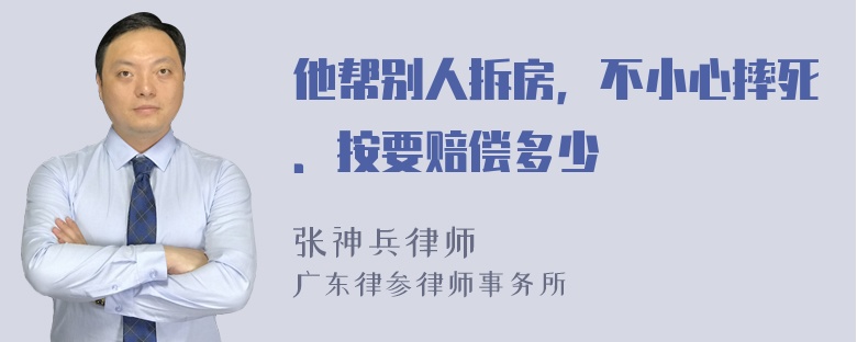 他帮别人拆房，不小心摔死．按要赔偿多少