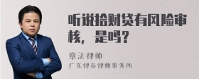 听说拾财贷有风险审核，是吗？