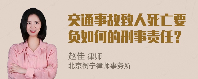 交通事故致人死亡要负如何的刑事责任？