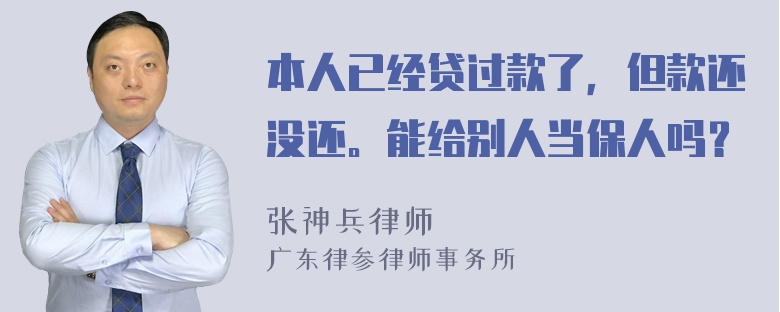 本人已经贷过款了，但款还没还。能给别人当保人吗？