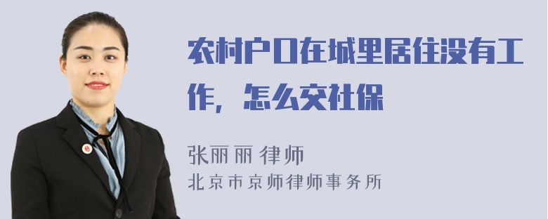 农村户口在城里居住没有工作，怎么交社保
