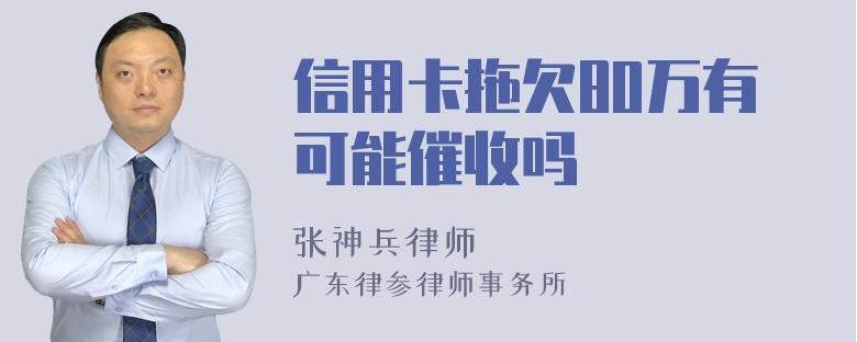 信用卡拖欠80万有可能催收吗