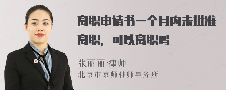 离职申请书一个月内未批准离职，可以离职吗