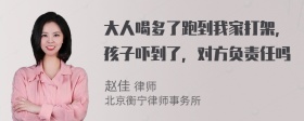 大人喝多了跑到我家打架，孩子吓到了，对方负责任吗