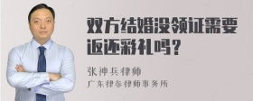 双方结婚没领证需要返还彩礼吗？