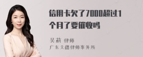 信用卡欠了7000超过1个月了要催收吗