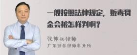 一般按照法律规定，贩毒罚金会被怎样判啊？