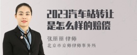 2023汽车站转让是怎么样的赔偿