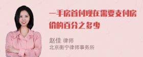 一手房首付现在需要支付房价的百分之多少