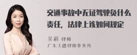 交通事故中无证驾驶负什么责任，法律上该如何规定