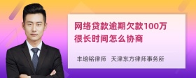 网络贷款逾期欠款100万很长时间怎么协商