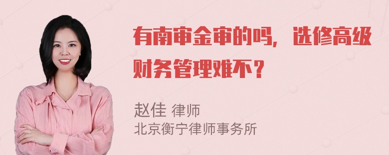 有南审金审的吗，选修高级财务管理难不？