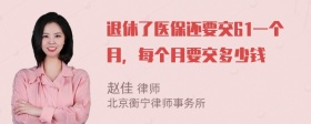 退休了医保还要交61一个月，每个月要交多少钱