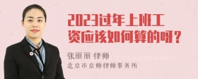 2023过年上班工资应该如何算的呀？