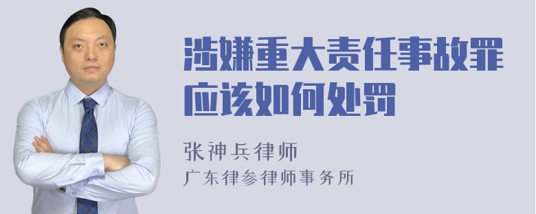 涉嫌重大责任事故罪应该如何处罚