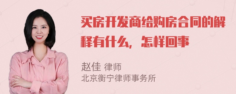 买房开发商给购房合同的解释有什么，怎样回事