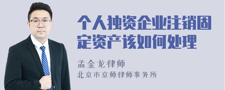 个人独资企业注销固定资产该如何处理