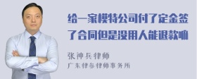 给一家模特公司付了定金签了合同但是没用人能退款嘛