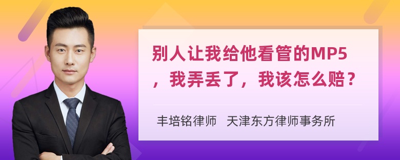 别人让我给他看管的MP5，我弄丢了，我该怎么赔？