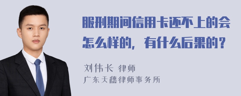 服刑期间信用卡还不上的会怎么样的，有什么后果的？